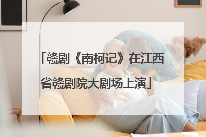 赣剧《南柯记》在江西省赣剧院大剧场上演
